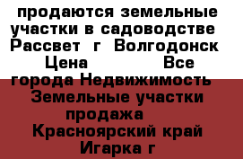 продаются земельные участки в садоводстве “Рассвет“ г. Волгодонск › Цена ­ 80 000 - Все города Недвижимость » Земельные участки продажа   . Красноярский край,Игарка г.